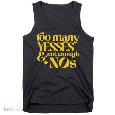 Too Many Yessed And Not Enough Nos Tank Top