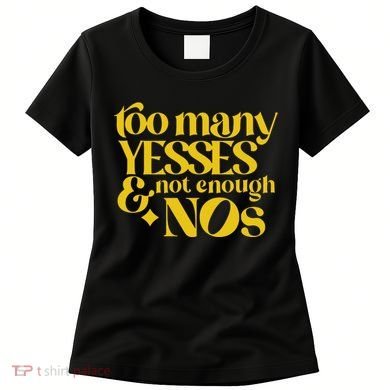 Too Many Yessed And Not Enough Nos Women's T-Shirt
