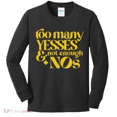 Too Many Yessed And Not Enough Nos Kids Long Sleeve Shirt
