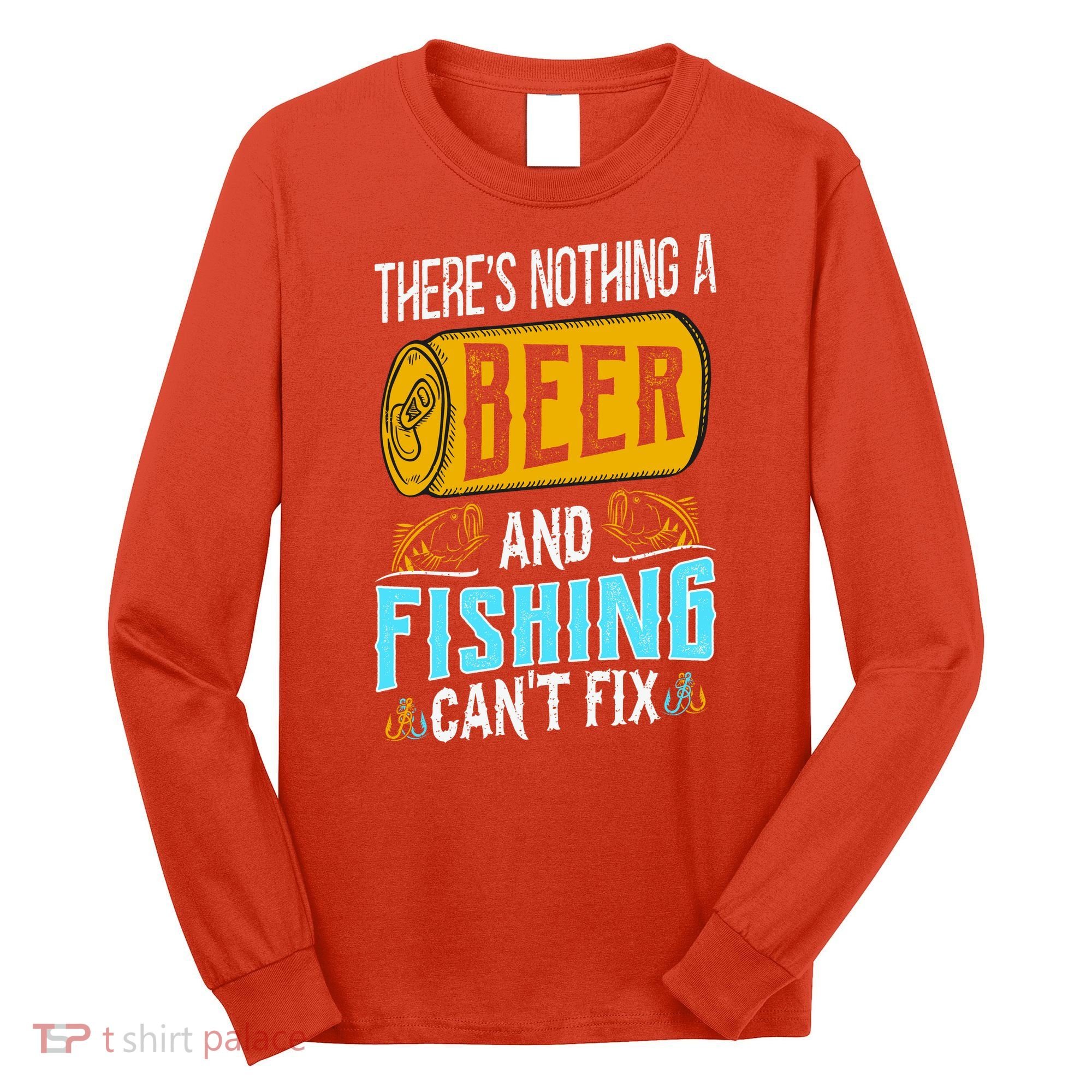 There's Nothing A Beer And Fishing Can't Fix Long Sleeve Shirt