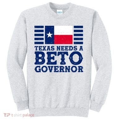 Texas Needs A Governor Beto O'Rourke Sweatshirt