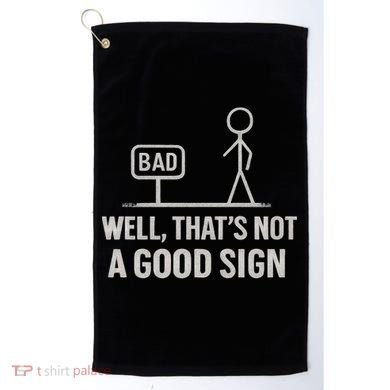 That's Not a Good Sign Golf Towel