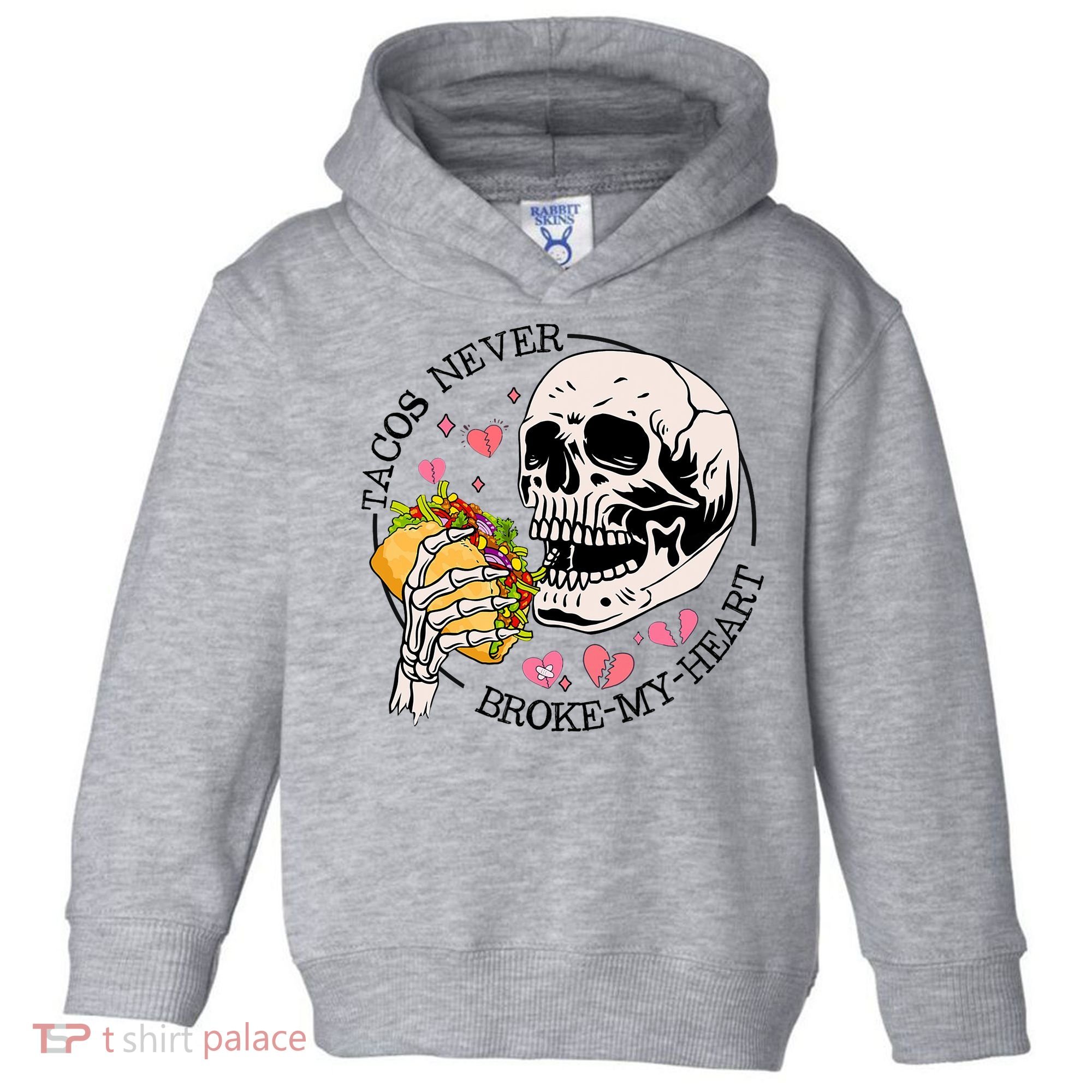 Tacos Never Broke My Heart Valentines Day Skull Tacos Lover Toddler Hoodie