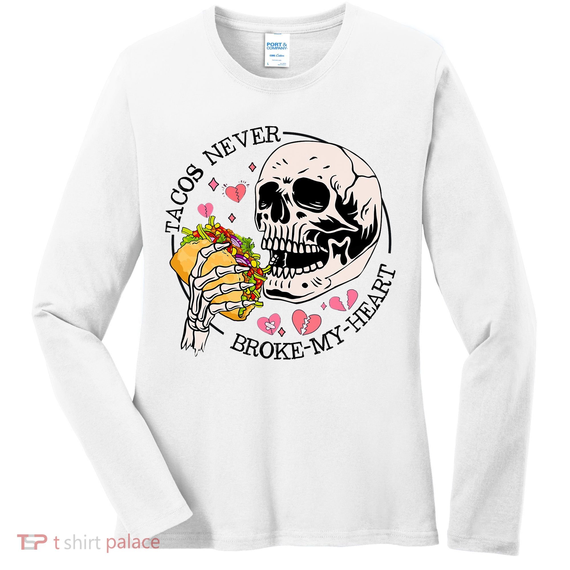 Tacos Never Broke My Heart Valentines Day Skull Tacos Lover Women's Long Sleeve Shirt