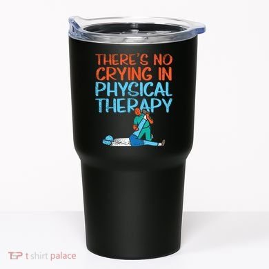 Theres No Crying In Physical Therapy Therapist Tumbler
