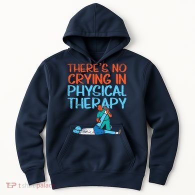 Theres No Crying In Physical Therapy Therapist Hoodie
