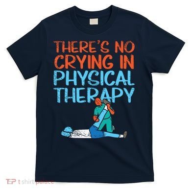 Theres No Crying In Physical Therapy Therapist T-Shirt