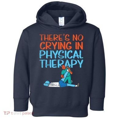 Theres No Crying In Physical Therapy Therapist Toddler Hoodie