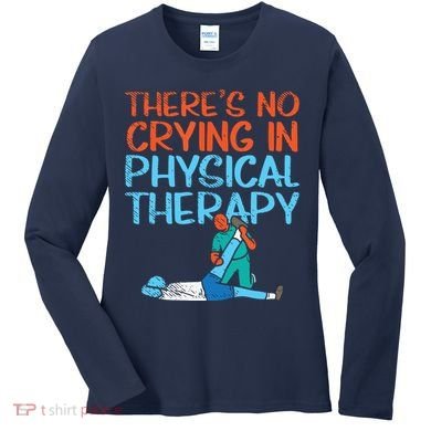 Theres No Crying In Physical Therapy Therapist Women's Long Sleeve Shirt