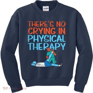 Theres No Crying In Physical Therapy Therapist Kids Sweatshirt