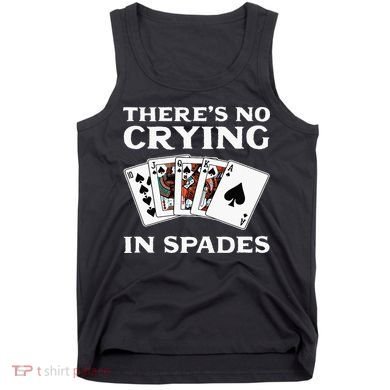 Theres No Crying In Spades Card Game Tank Top