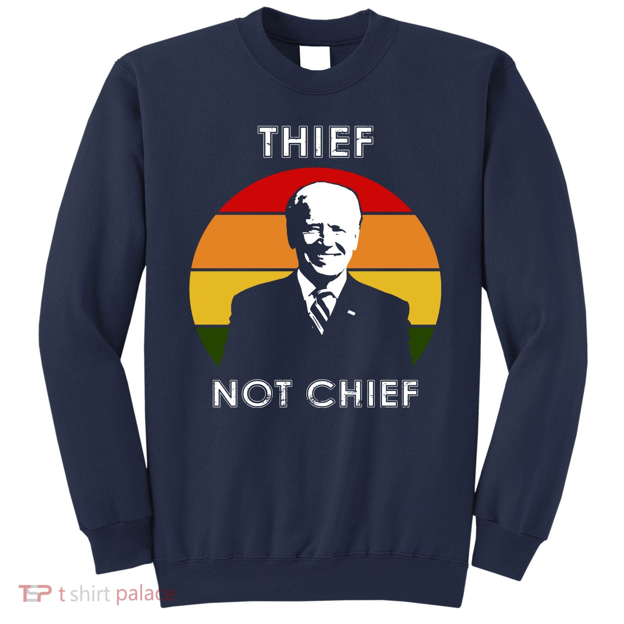 Thief Not Chief Funny Anti Joe Biden Sweatshirt