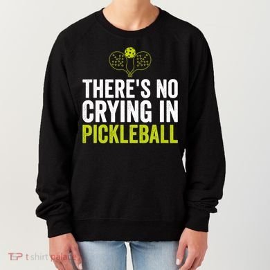 There's No Crying In Pickleball Player TShirt Women's Sweatshirt