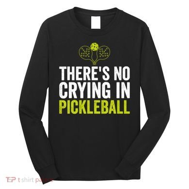 There's No Crying In Pickleball Player TShirt Long Sleeve Shirt
