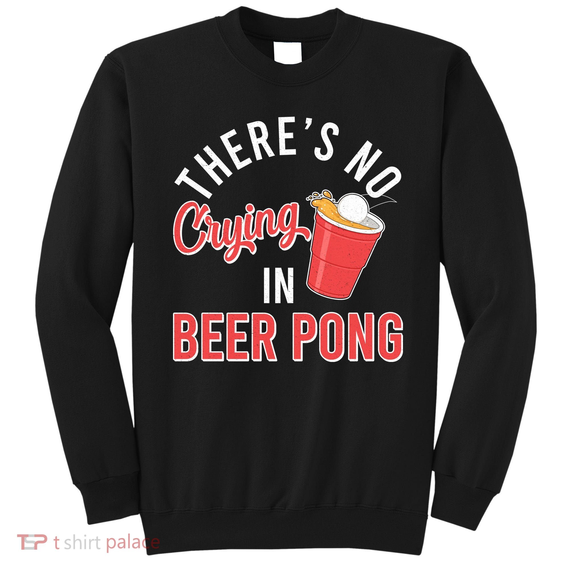 There's No Crying In Beer Pong Sweatshirt