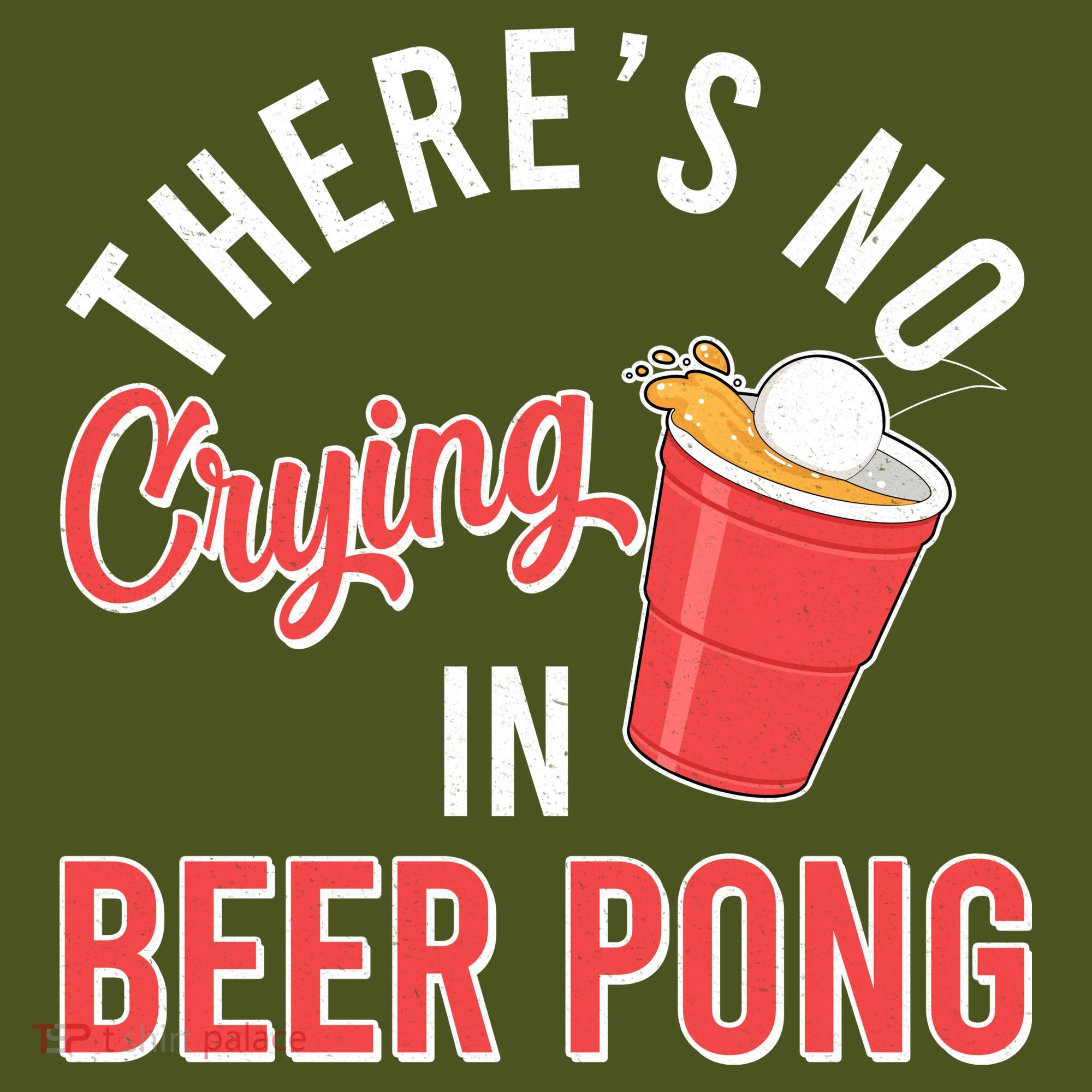 There's No Crying In Beer Pong T-Shirt
