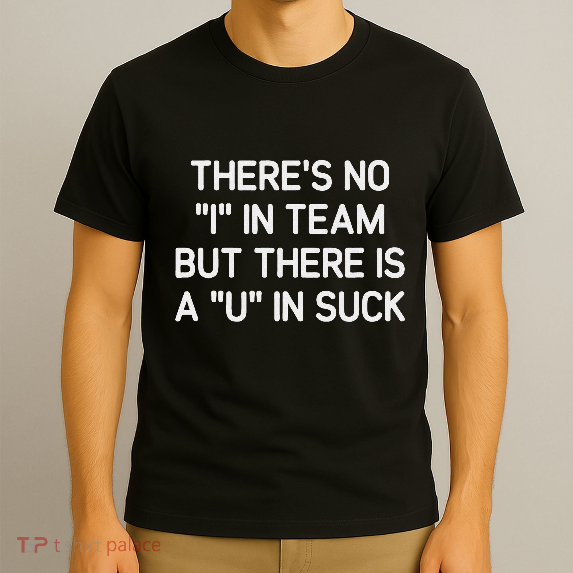ThereS No I In Team But There Is A U In Suck Funny Jokes T-Shirt