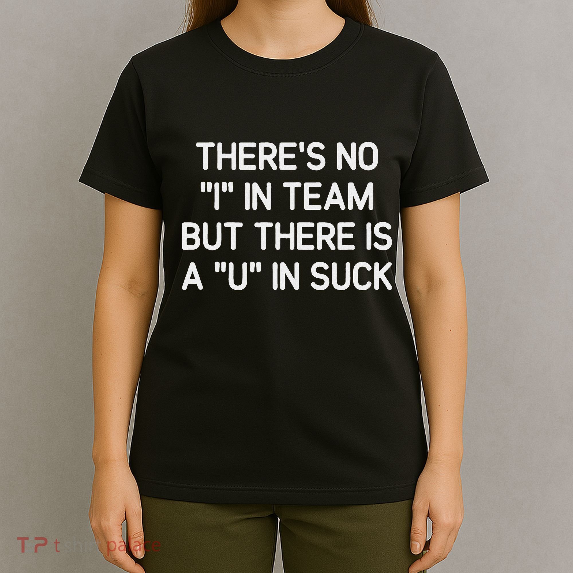 ThereS No I In Team But There Is A U In Suck Funny Jokes T-Shirt