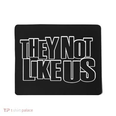 They Not Like Us Mousepad