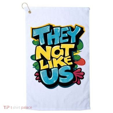 They Not Like Us Not Like Us Golf Towel
