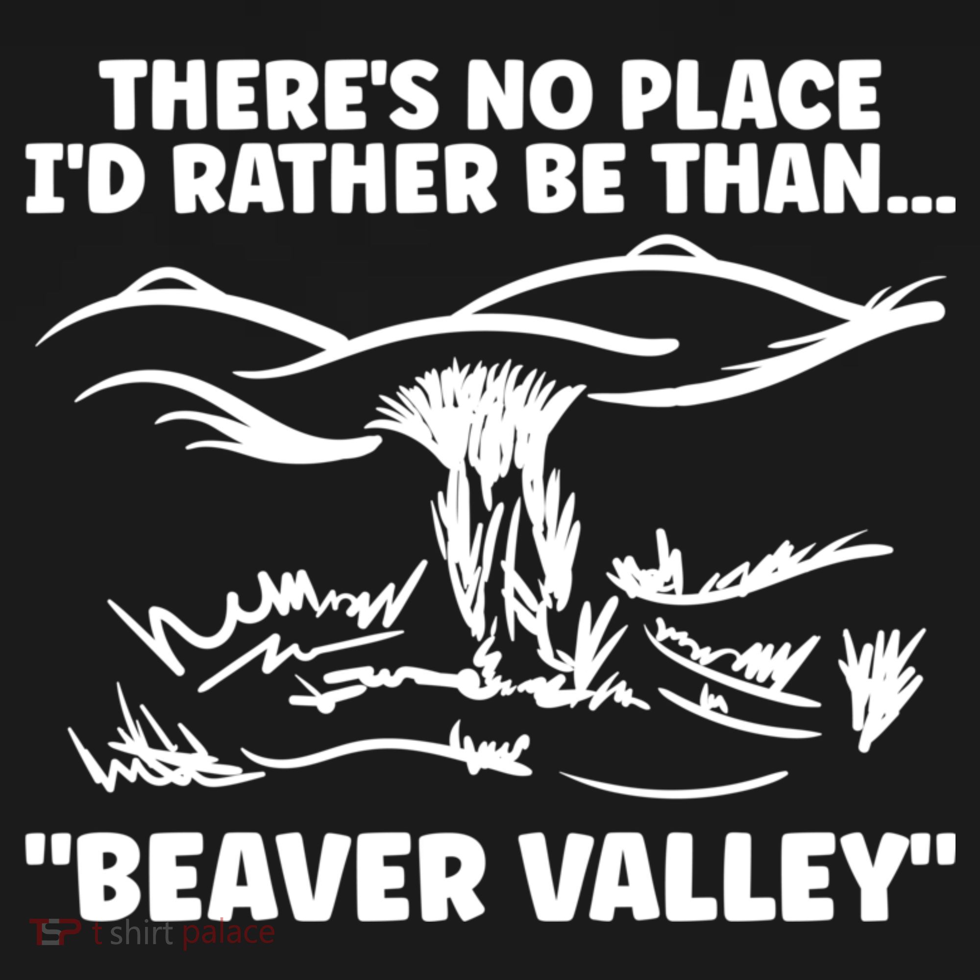 Theres No Place Id Rather Be Than Beaver Valley Funny Adult Humor T-Shirt