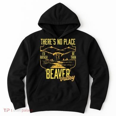 There's No Place I'd Rather Be Than Beaver Valley Hoodie
