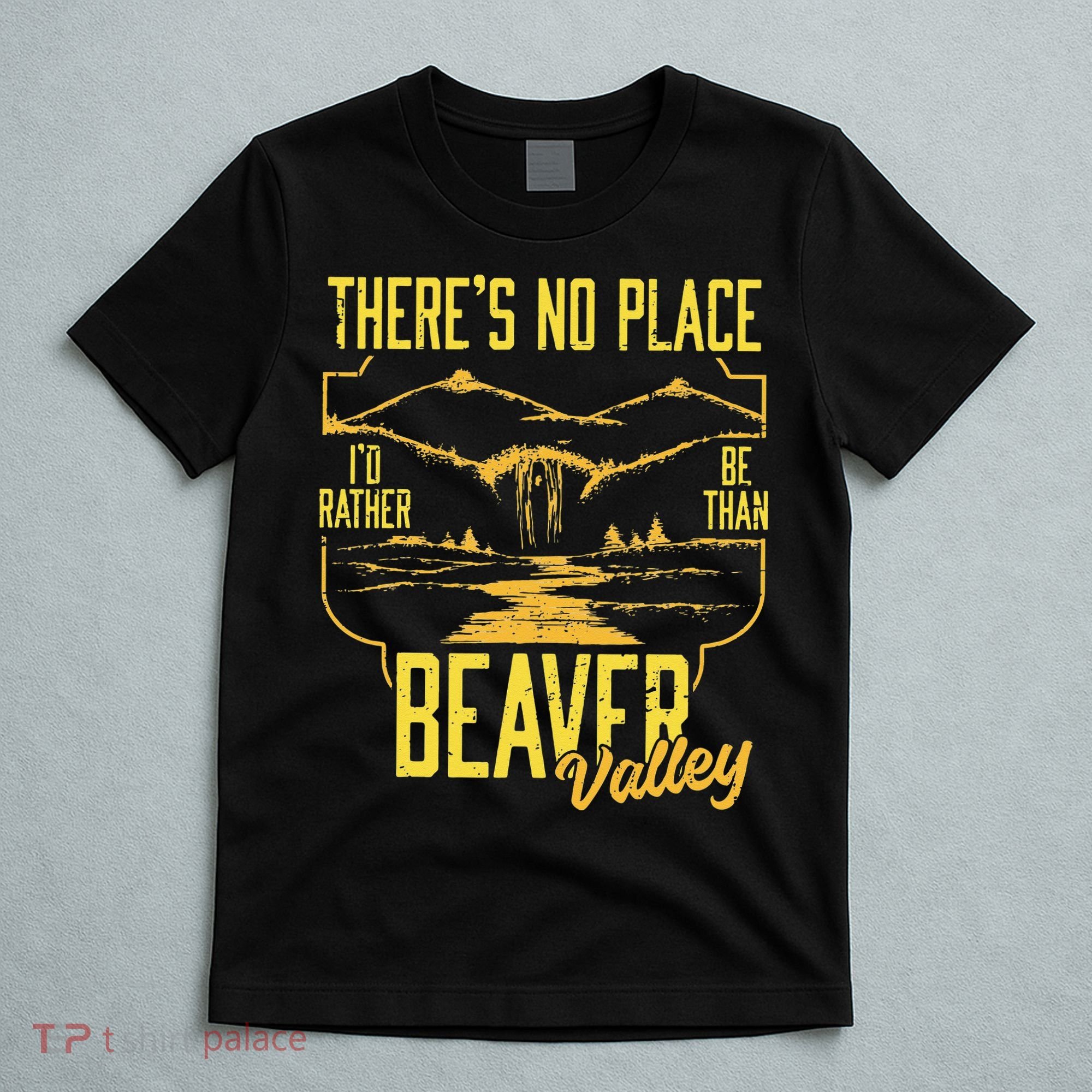 There's No Place I'd Rather Be Than Beaver Valley T-Shirt