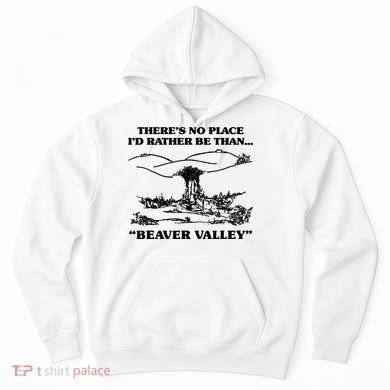 Theres No Place Id Rather Be Than Beaver Valley Funny Gift Hoodie