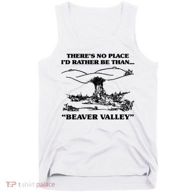Theres No Place Id Rather Be Than Beaver Valley Funny Gift Tank Top