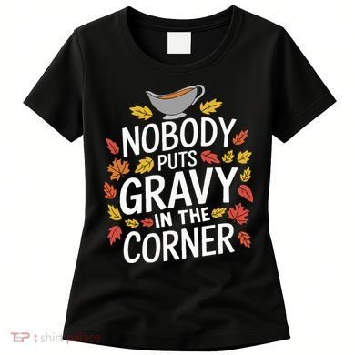 Thanksgiving Nobody Puts Gravy In The Corner Women's T-Shirt