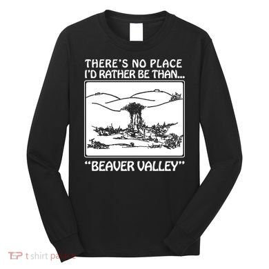 ThereS No Place ID Rather Be Than Beaver Valley Long Sleeve Shirt