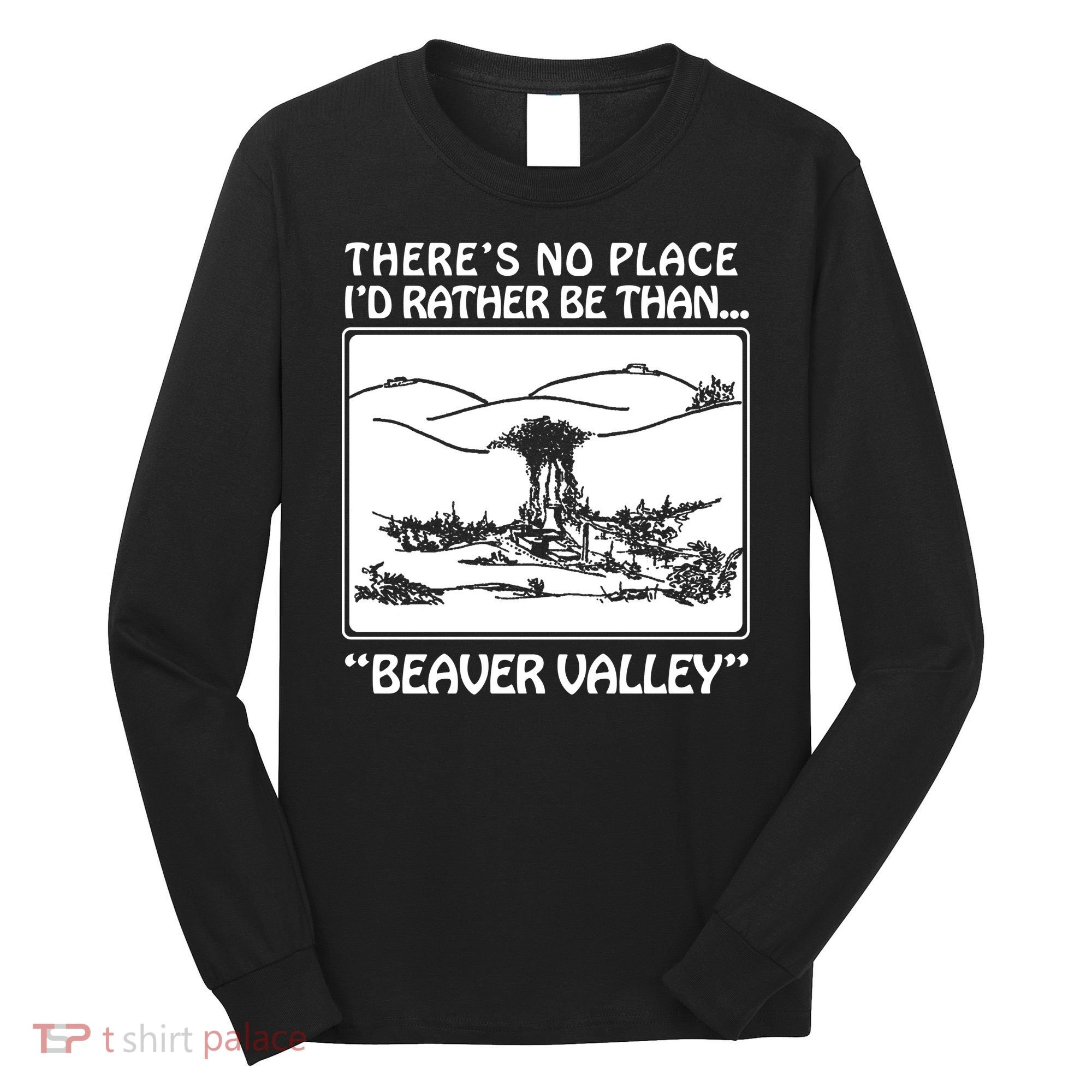 ThereS No Place ID Rather Be Than Beaver Valley Long Sleeve Shirt