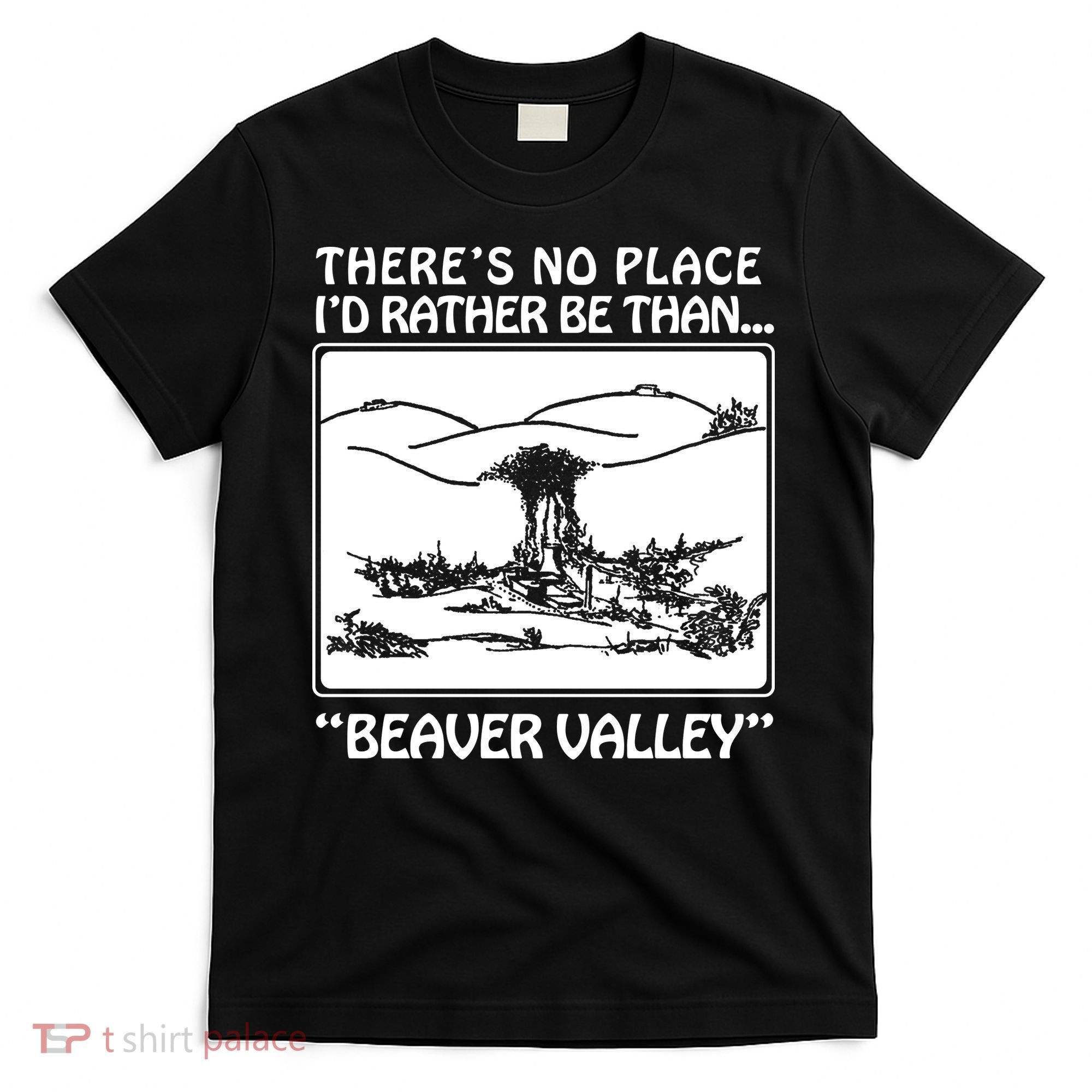 ThereS No Place ID Rather Be Than Beaver Valley T-Shirt