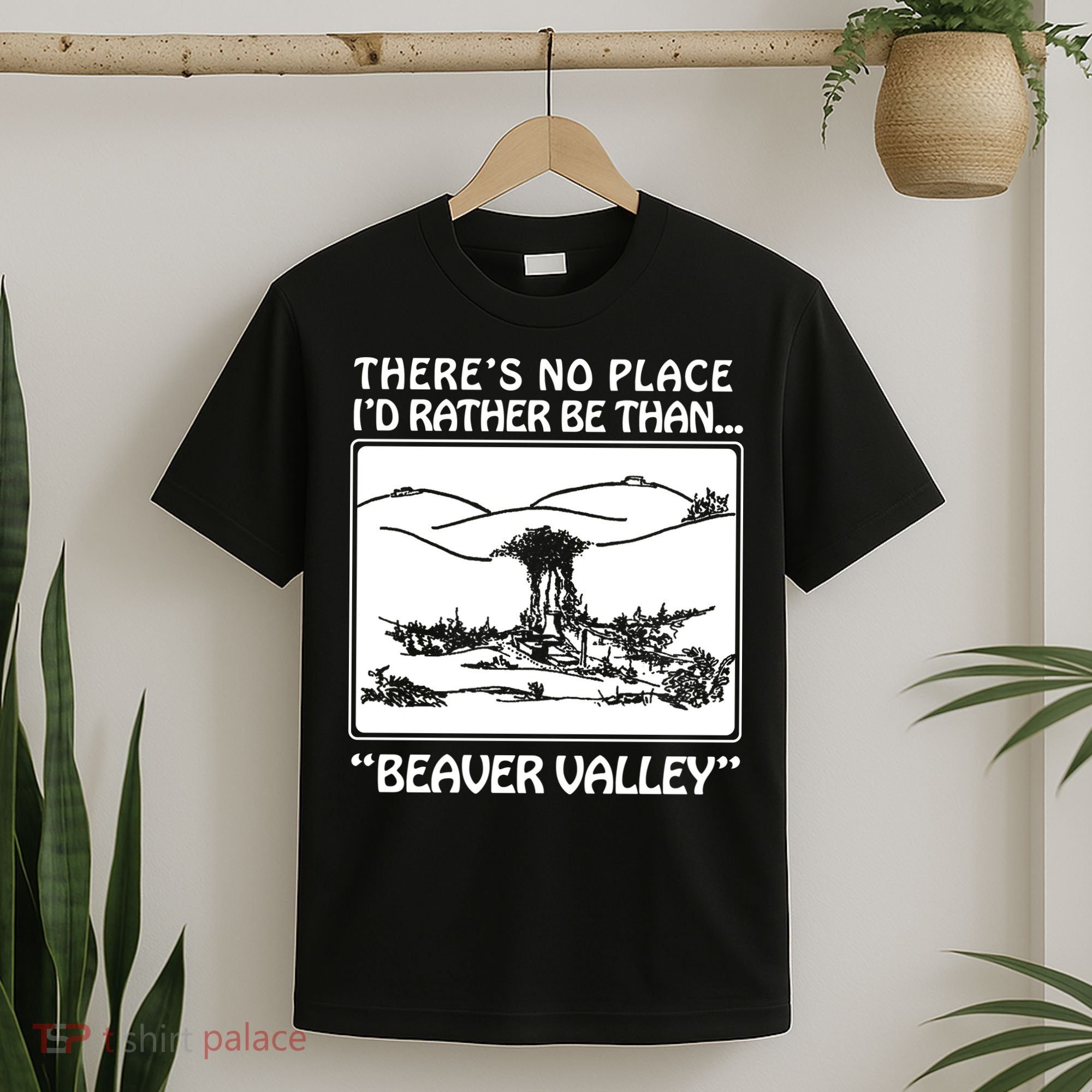 ThereS No Place ID Rather Be Than Beaver Valley T-Shirt
