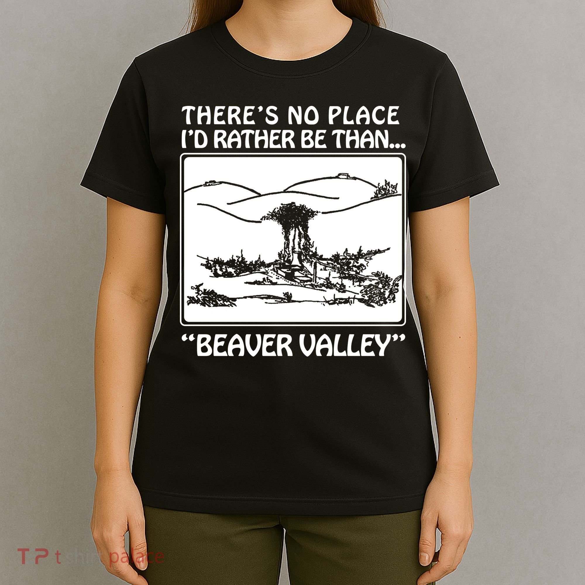 ThereS No Place ID Rather Be Than Beaver Valley T-Shirt