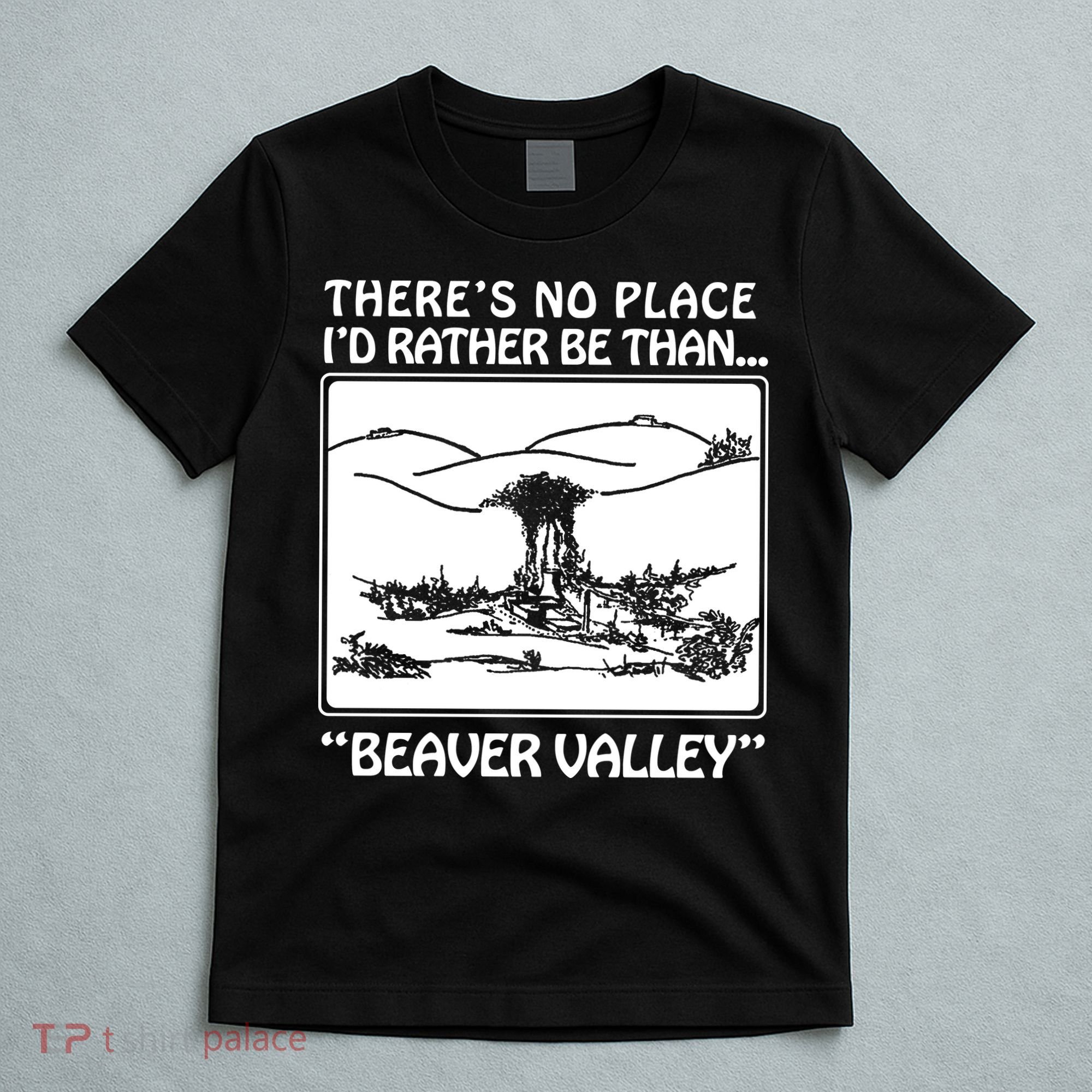 ThereS No Place ID Rather Be Than Beaver Valley T-Shirt