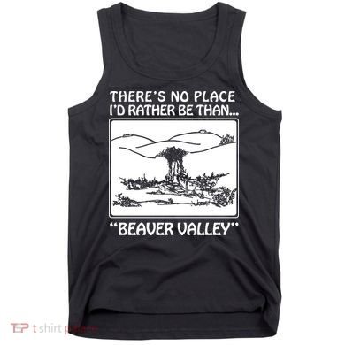 ThereS No Place ID Rather Be Than Beaver Valley Tank Top