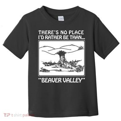 ThereS No Place ID Rather Be Than Beaver Valley Toddler T-Shirt