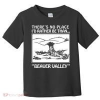 ThereS No Place ID Rather Be Than Beaver Valley Toddler T-Shirt thumb 0