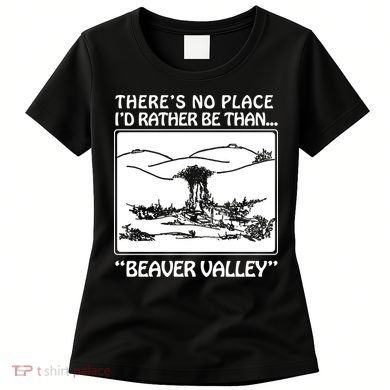 ThereS No Place ID Rather Be Than Beaver Valley Women's T-Shirt