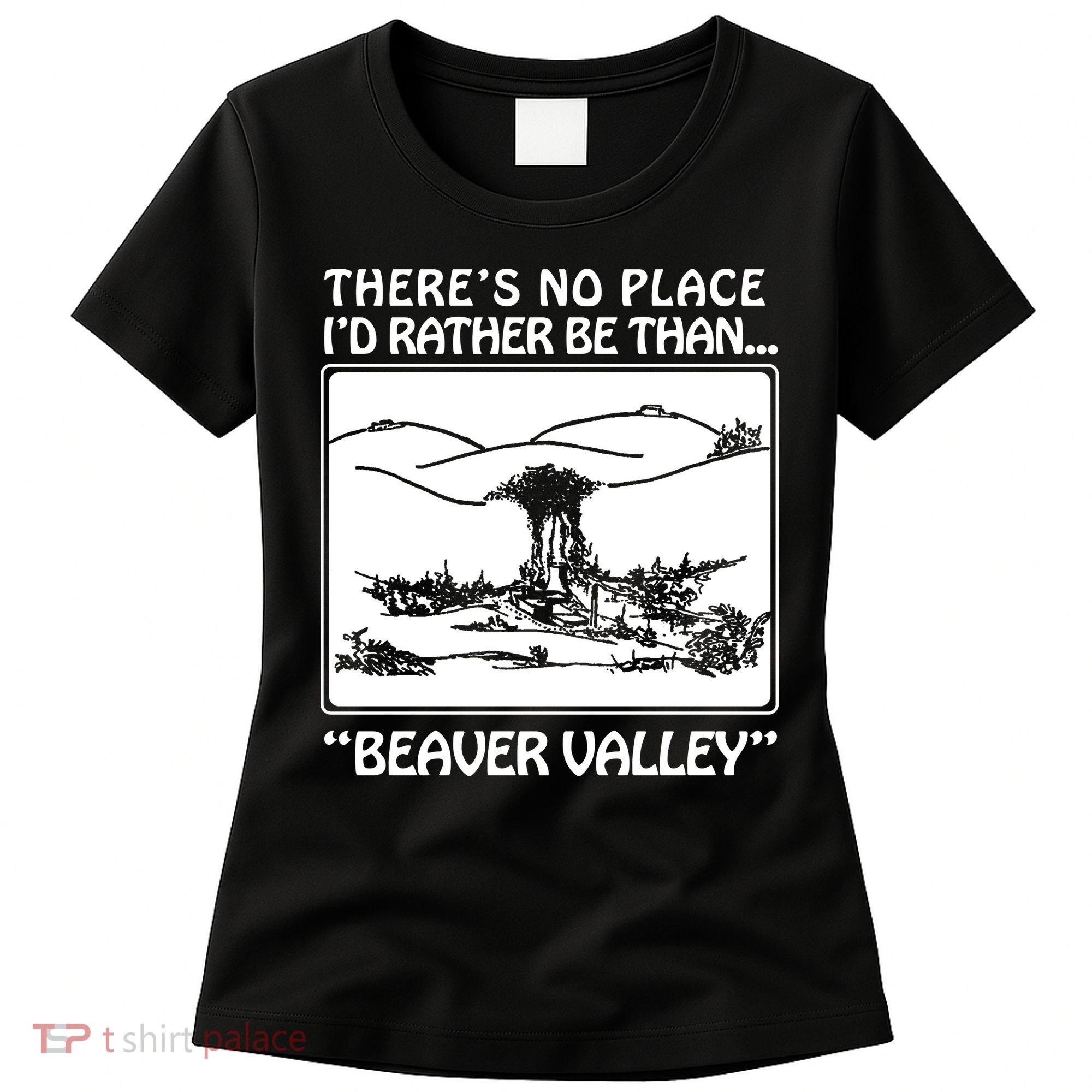 ThereS No Place ID Rather Be Than Beaver Valley Women's T-Shirt