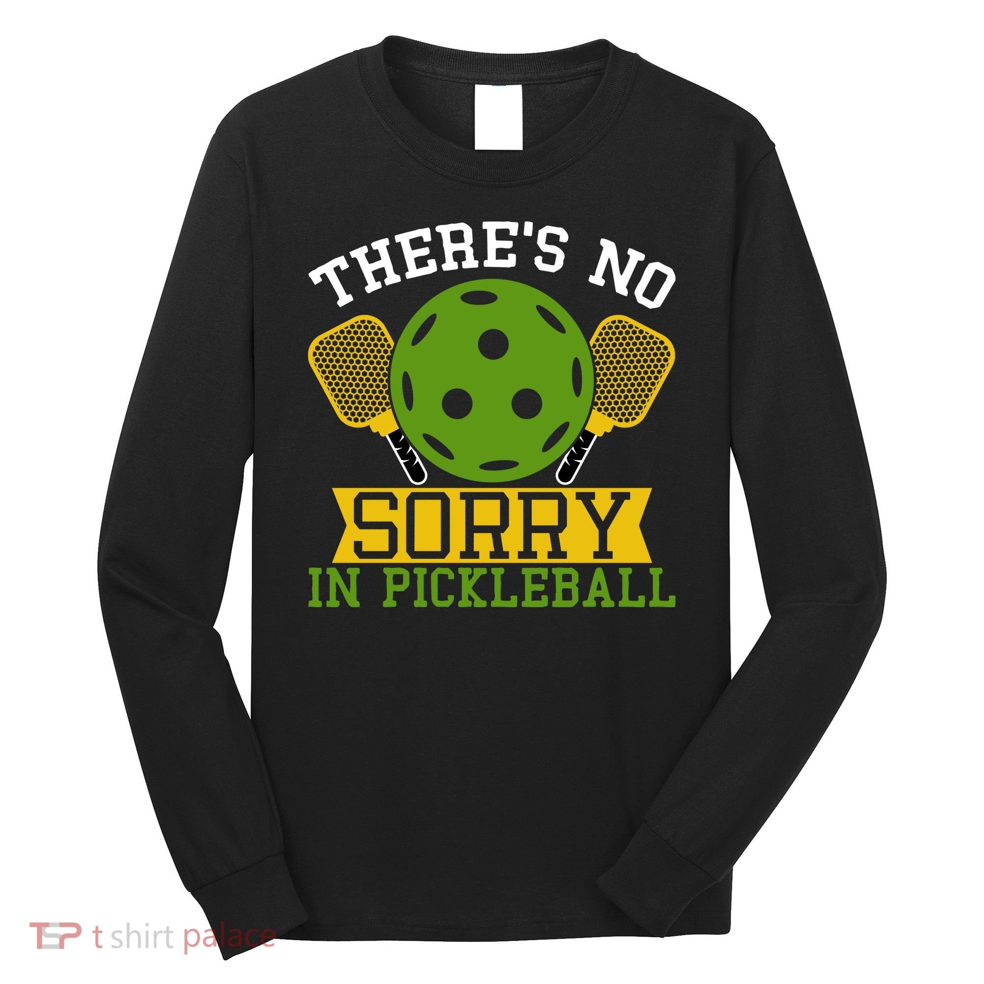 There's No Sorry In Pickleball Gift For Pickleball Team Long Sleeve Shirt