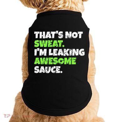 Thats Not Sweat Im Leaking Awesome Sauce Gift Doggie Tank