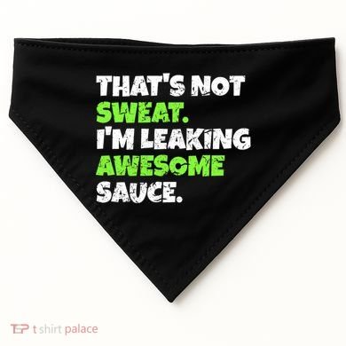 Thats Not Sweat Im Leaking Awesome Sauce Gift USA-Made Doggie Bandana