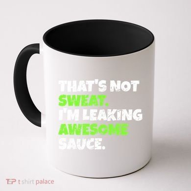 Thats Not Sweat Im Leaking Awesome Sauce Gift Coffee Mug