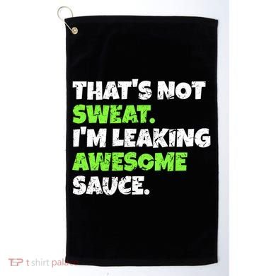 Thats Not Sweat Im Leaking Awesome Sauce Gift Golf Towel