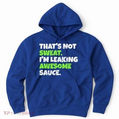 Thats Not Sweat Im Leaking Awesome Sauce Gift Hoodie