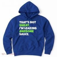 Thats Not Sweat Im Leaking Awesome Sauce Gift Hoodie thumb 0
