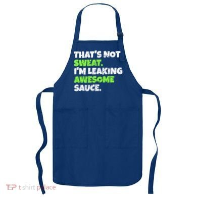 Thats Not Sweat Im Leaking Awesome Sauce Gift Apron