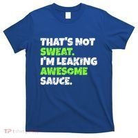 Thats Not Sweat Im Leaking Awesome Sauce Gift T-Shirt thumb 0